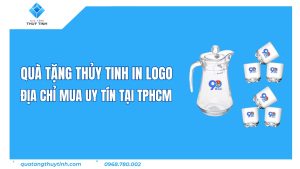 Quà Tặng Thủy Tinh In Logo - Địa chỉ mua uy tín tại TPHCM